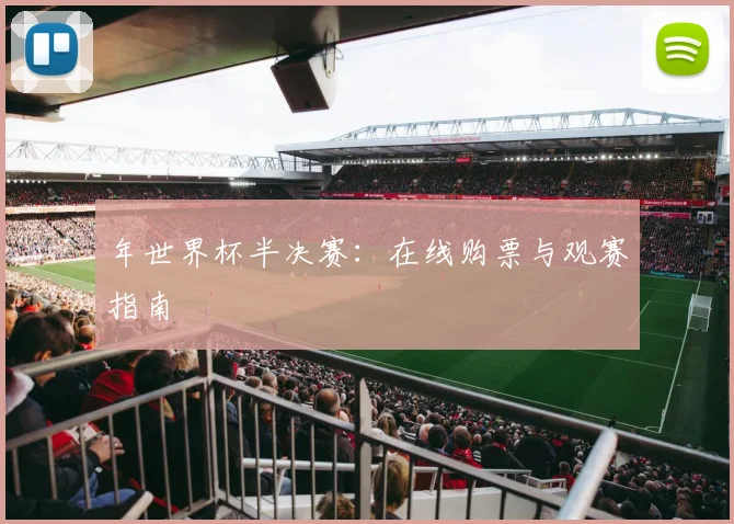 年世界杯半决赛：在线购票与观赛指南