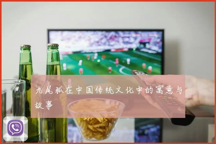 九尾狐在中国传统文化中的寓意与故事