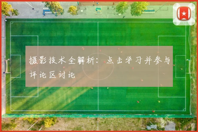 摄影技术全解析：点击学习并参与评论区讨论